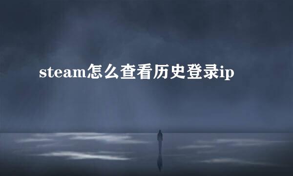 steam怎么查看历史登录ip