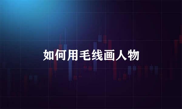 如何用毛线画人物