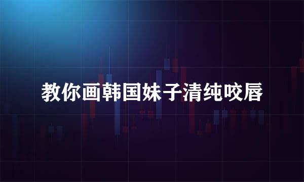 教你画韩国妹子清纯咬唇