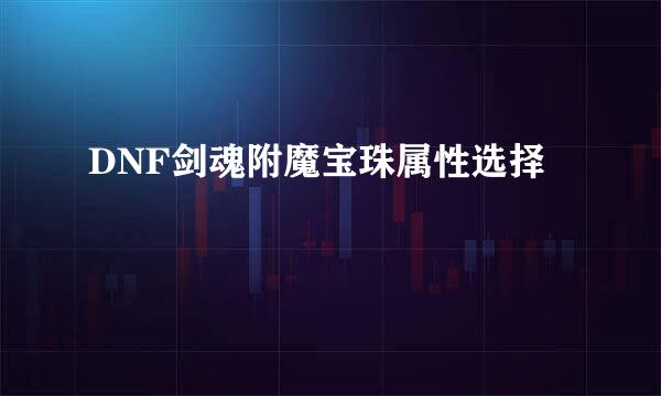 DNF剑魂附魔宝珠属性选择