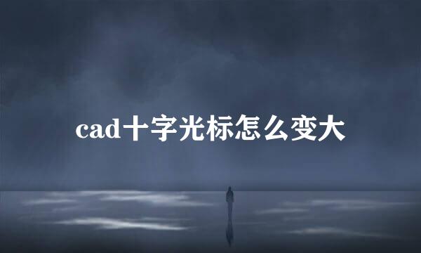 cad十字光标怎么变大