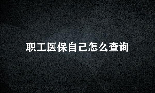 职工医保自己怎么查询