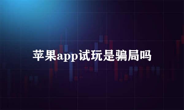苹果app试玩是骗局吗