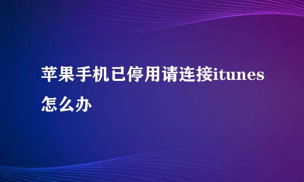 苹果手机已停用请连接itunes怎么办
