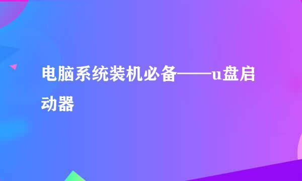 电脑系统装机必备——u盘启动器