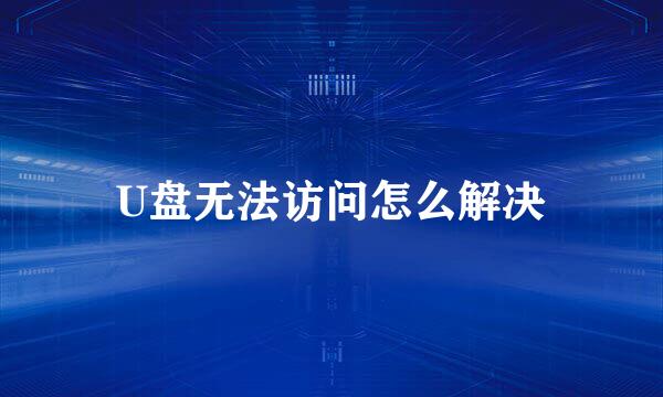 U盘无法访问怎么解决