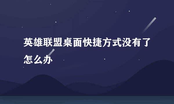 英雄联盟桌面快捷方式没有了怎么办