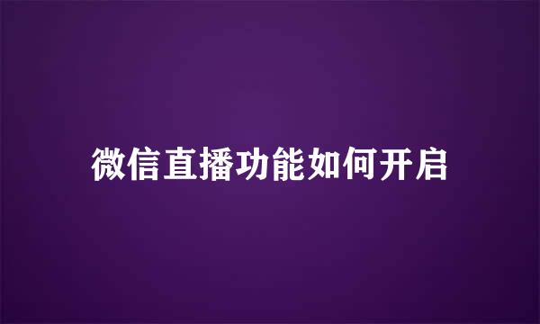 微信直播功能如何开启