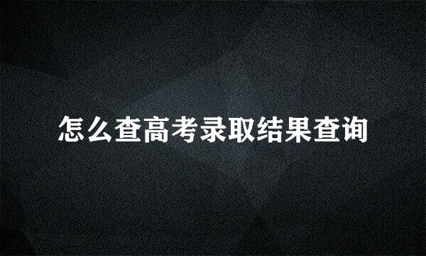 怎么查高考录取结果查询