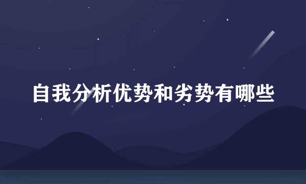 自我分析优势和劣势有哪些