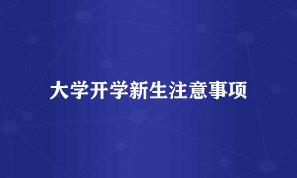 大学开学新生注意事项