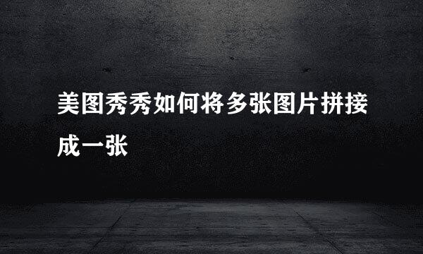 美图秀秀如何将多张图片拼接成一张