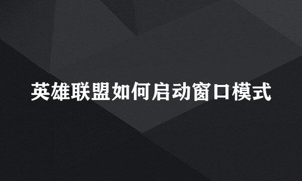 英雄联盟如何启动窗口模式