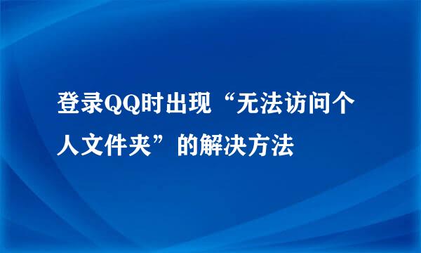 登录QQ时出现“无法访问个人文件夹”的解决方法
