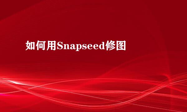 如何用Snapseed修图