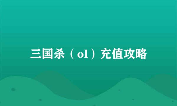 三国杀（ol）充值攻略