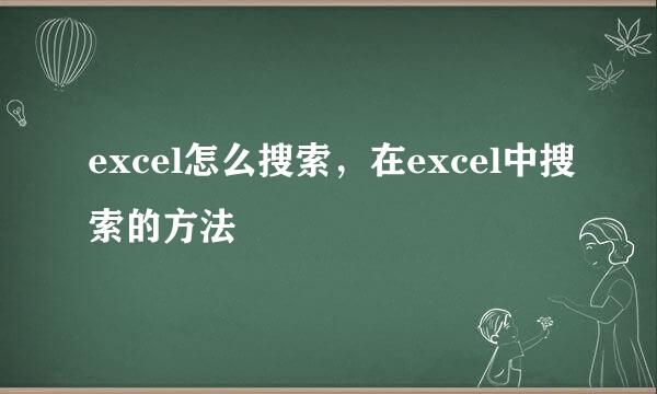 excel怎么搜索，在excel中搜索的方法