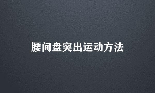 腰间盘突出运动方法