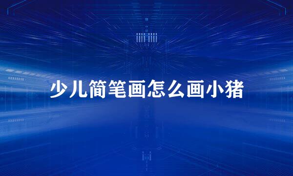 少儿简笔画怎么画小猪