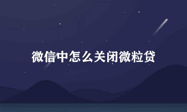 微信中怎么关闭微粒贷