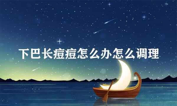 下巴长痘痘怎么办怎么调理