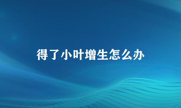得了小叶增生怎么办