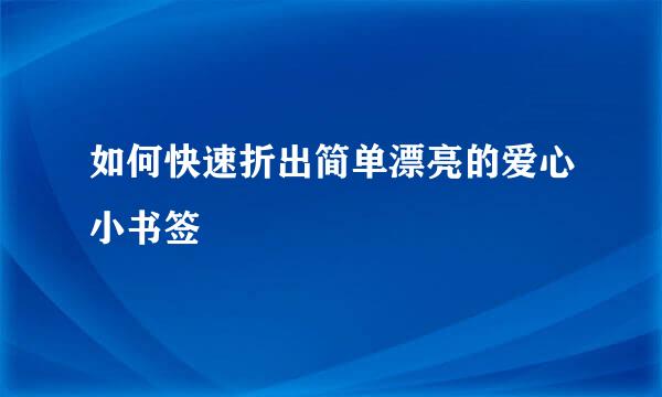 如何快速折出简单漂亮的爱心小书签