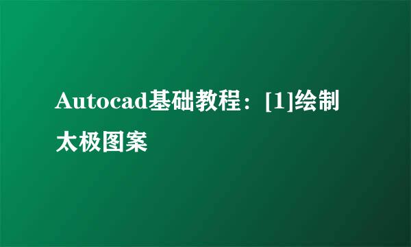 Autocad基础教程：[1]绘制太极图案