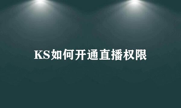 KS如何开通直播权限