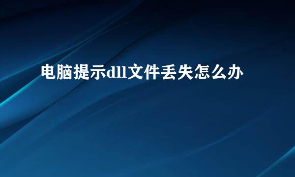 电脑提示dll文件丢失怎么办