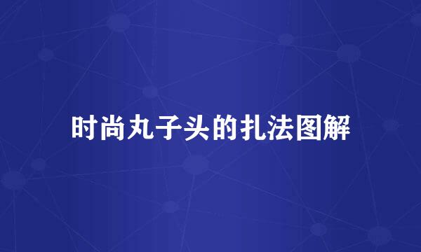 时尚丸子头的扎法图解