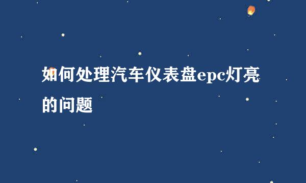 如何处理汽车仪表盘epc灯亮的问题
