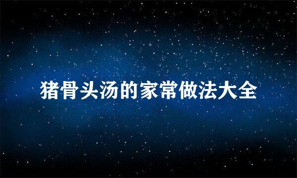 猪骨头汤的家常做法大全
