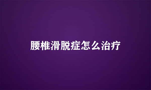 腰椎滑脱症怎么治疗