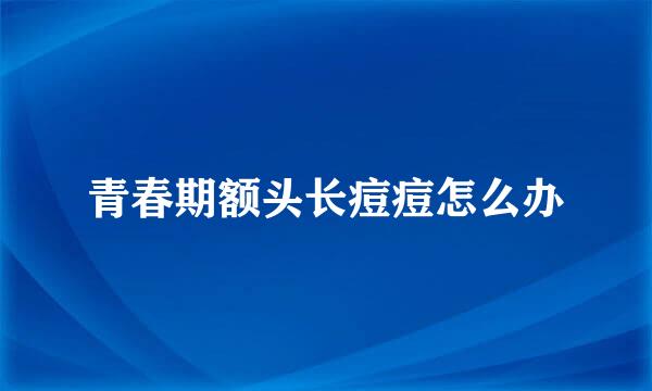青春期额头长痘痘怎么办