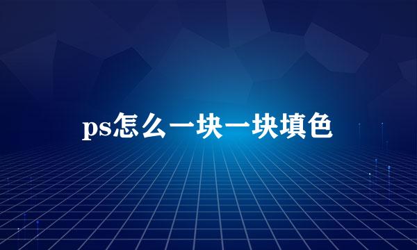 ps怎么一块一块填色