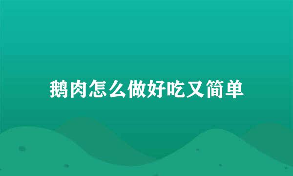 鹅肉怎么做好吃又简单