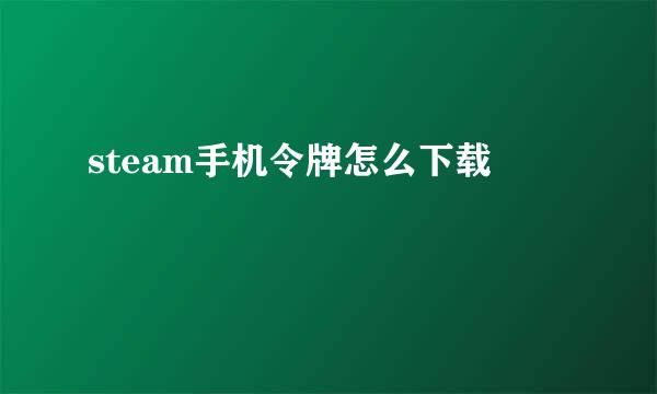 steam手机令牌怎么下载