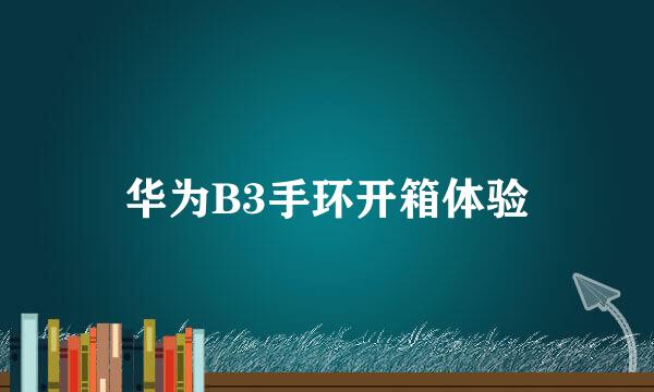 华为B3手环开箱体验