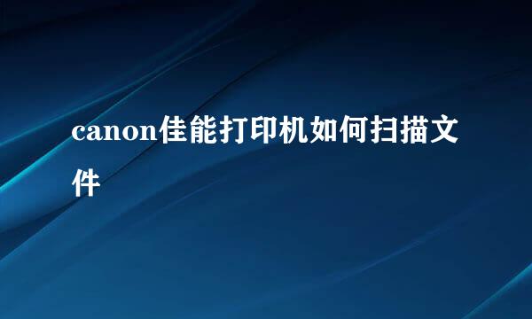 canon佳能打印机如何扫描文件