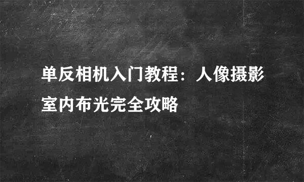 单反相机入门教程：人像摄影室内布光完全攻略