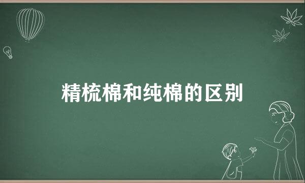 精梳棉和纯棉的区别