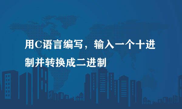 用C语言编写，输入一个十进制并转换成二进制