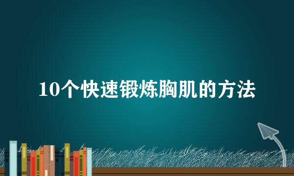 10个快速锻炼胸肌的方法