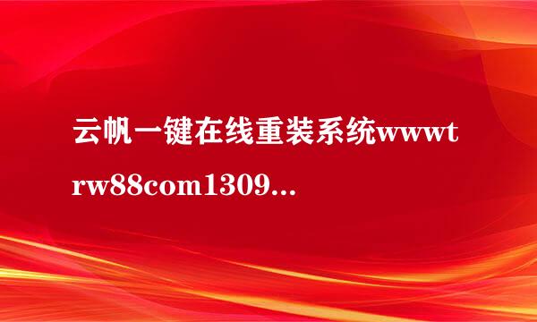云帆一键在线重装系统wwwtrw88com13095240442盘