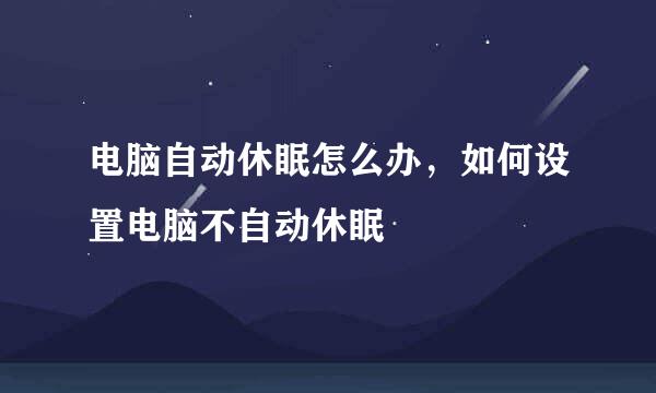电脑自动休眠怎么办，如何设置电脑不自动休眠