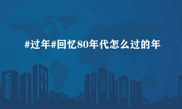 #过年#回忆80年代怎么过的年