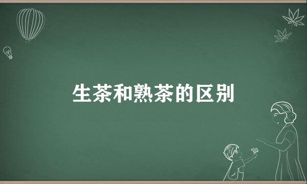 生茶和熟茶的区别