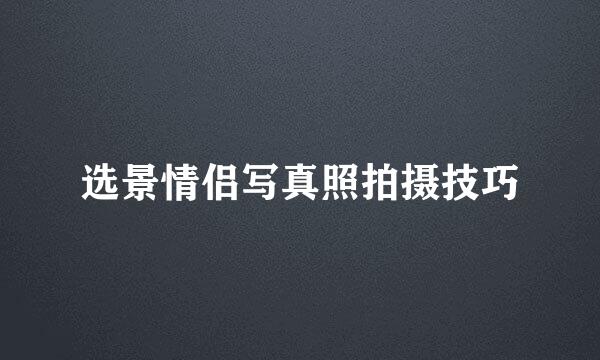 选景情侣写真照拍摄技巧