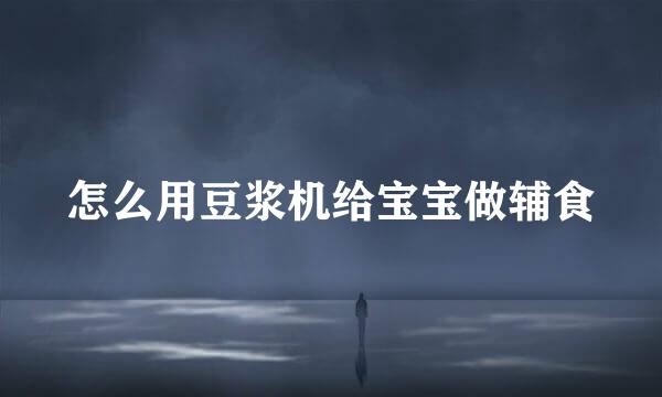 怎么用豆浆机给宝宝做辅食